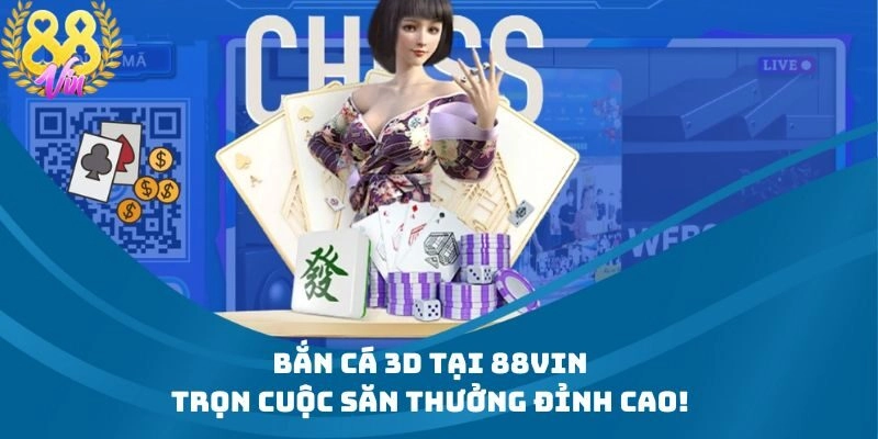 Bắn Cá 3D Tại 88Vin – Trọn Cuộc Săn Thưởng Đỉnh Cao!