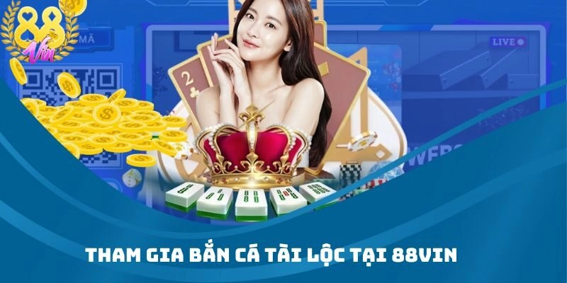 Tham Gia Bắn Cá Tài Lộc Tại 88Vin – Nhận Ngay Tài Lộc Lớn