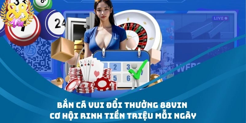 Bắn Cá Vui Đổi Thưởng 88Vin – Cơ Hội Rinh Tiền Triệu