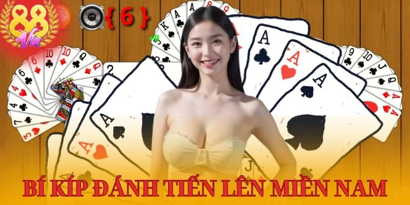 Bật mí tuyệt chiêu đánh bài Tiến Lên Miền Nam miễn phí cực đỉnh