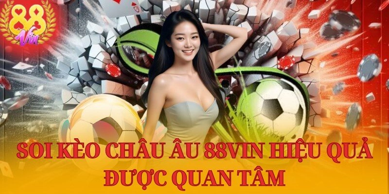 Soi kèo châu Âu 88VIN hiệu quả được quan tâm