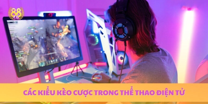 Một số kiểu cược trong thể thao điện tử được ưa thích