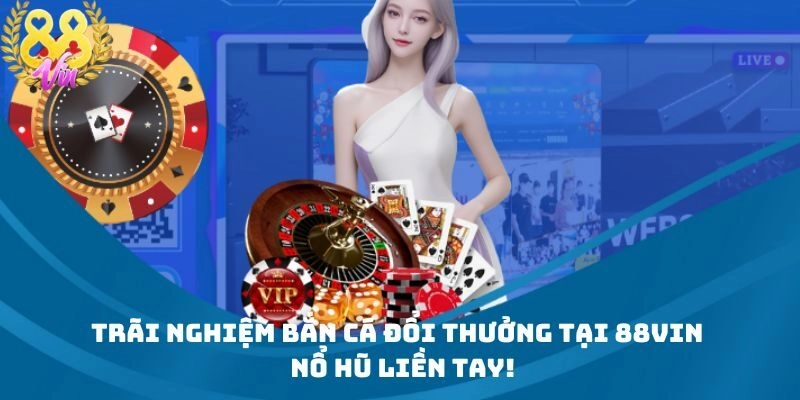 Vua Bắn Cá Đổi Thưởng 88vin - Trò Chơi Giải Trí Số 1 Việt Nam