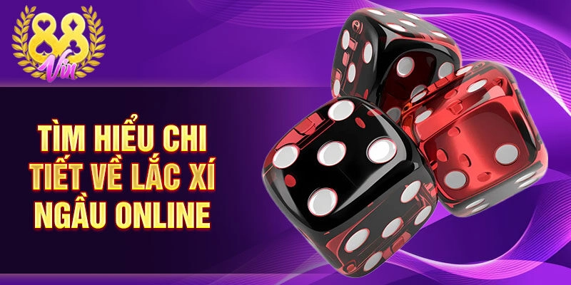 Tìm hiểu chi tiết về lắc xí ngầu online