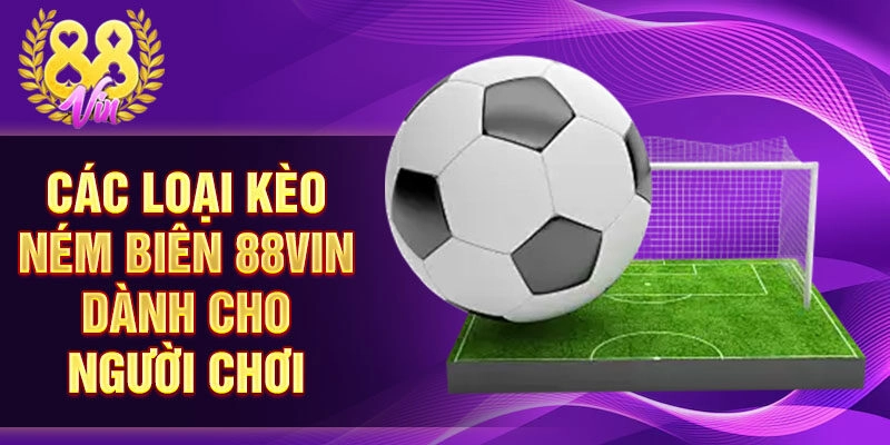 Các loại kèo ném biên 88vin dành cho người chơi