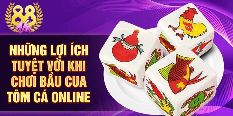 Những lợi ích tuyệt vời khi chơi bầu cua tôm cá online