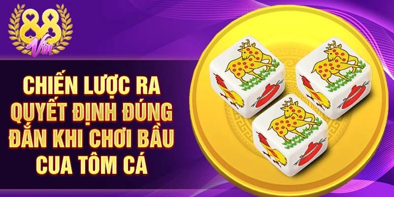 Chiến lược ra quyết định đúng đắn khi chơi bầu cua tôm cá