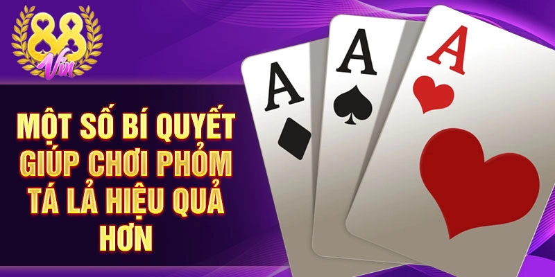 Một số bí quyết giúp chơi phỏm tá lả hiệu quả hơn